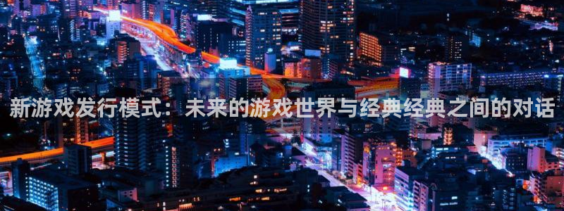 db电竞lvnces是什么档次：新游戏发行模式：未来的游戏世界与经典经典之间的对话
