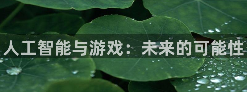 db电竞官网的钱能提出来吗：人工智能与游戏：未来的可能性