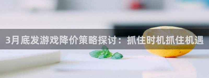 db电竞技术有限公司怎么样：3月底发游戏降价策略探讨：抓住时机抓住机遇